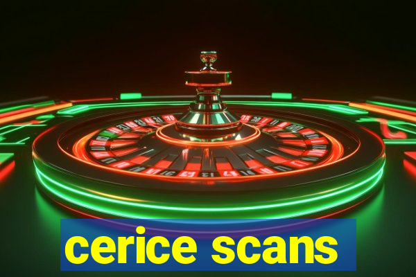 cerice scans